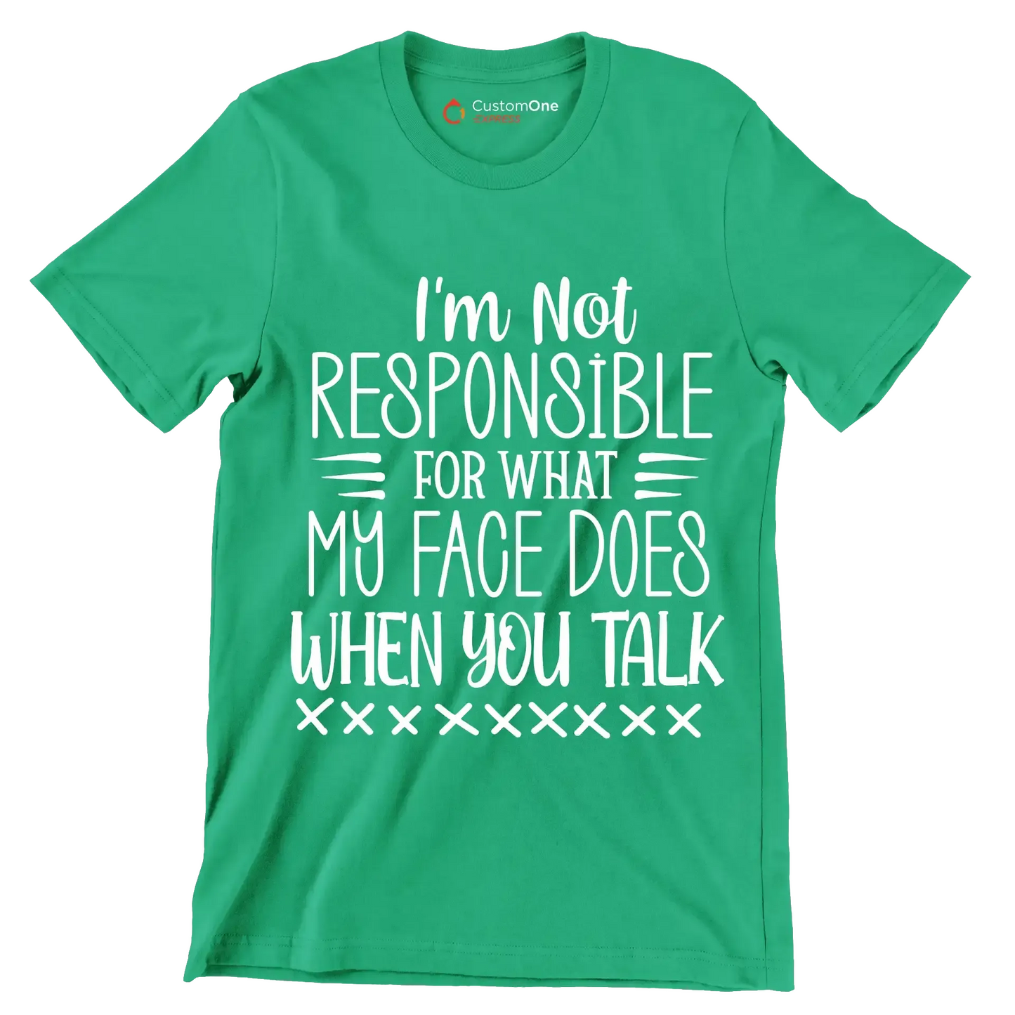 I'm not responsible for what my face does when you talk - Sarcasm Themed T-Shirt-Green-S-Custom One Express