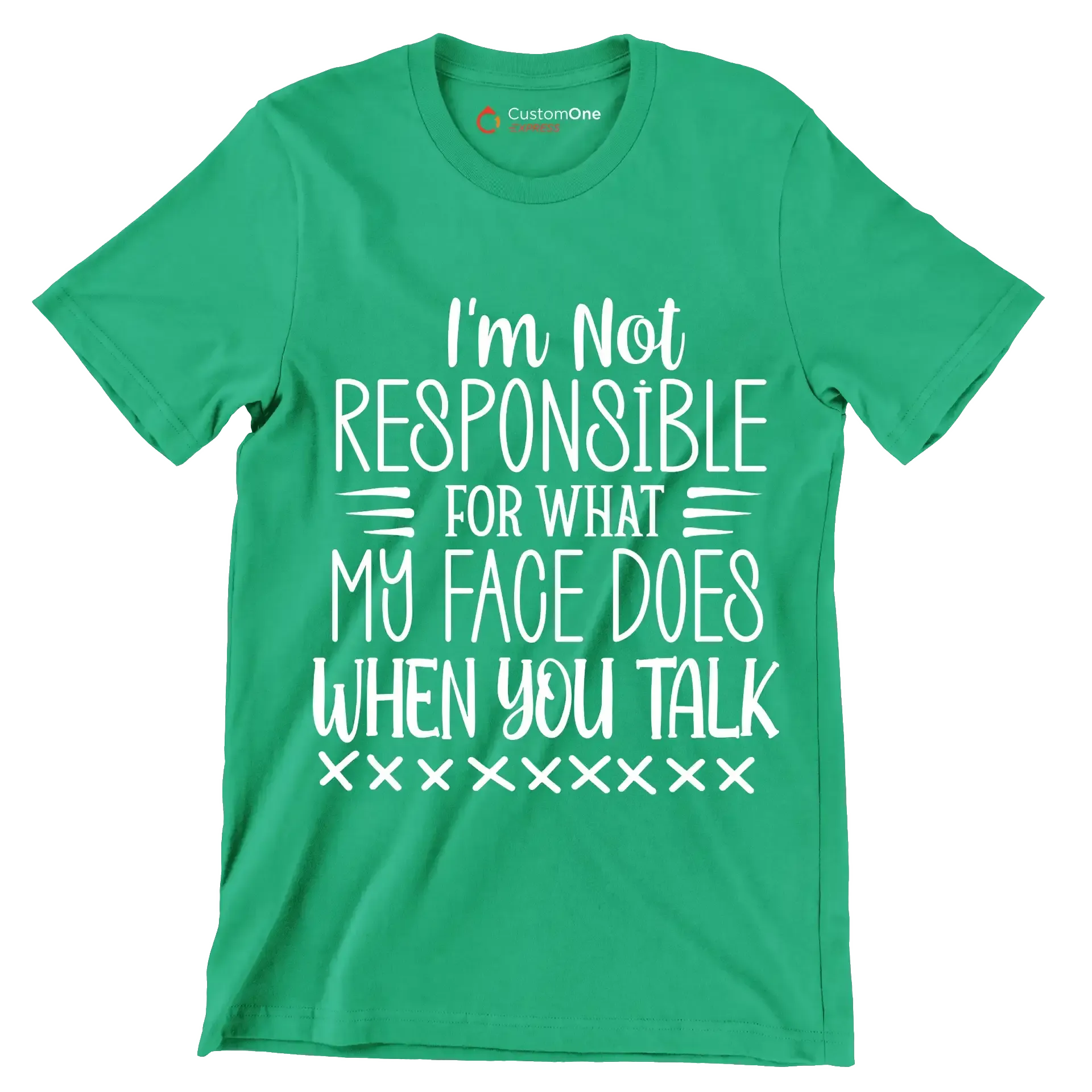 I'm not responsible for what my face does when you talk - Sarcasm Themed T-Shirt-Green-S-Custom One Express