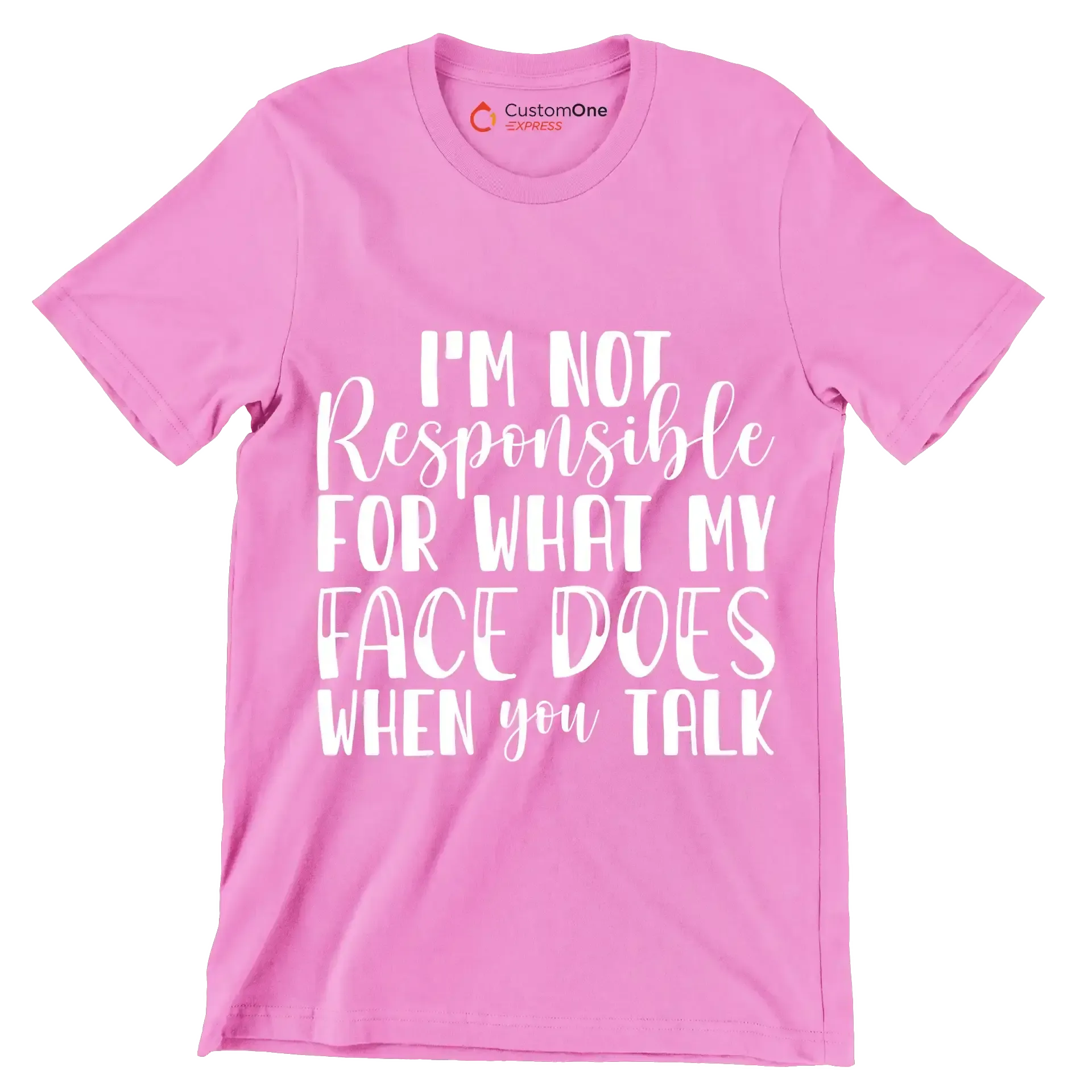 I'm not responsible for what my face does when you talk - Sarcasm Themed T-Shirt-Pink-S-Custom One Express