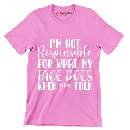 I'm not responsible for what my face does when you talk - Sarcasm Themed T-Shirt-Pink-S-Custom One Express