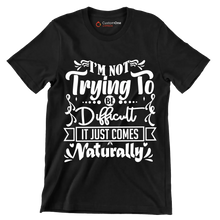 I'm not trying to be difficult it just comes naturally - Sarcasm Themed T-Shirt-Black-S-Custom One Express