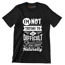 I'm not trying to be difficult it just comes naturally - Sarcasm Themed T-Shirt-Black-S-Custom One Express