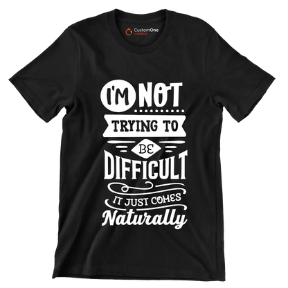 I'm not trying to be difficult it just comes naturally - Sarcasm Themed T-Shirt-Black-S-Custom One Express