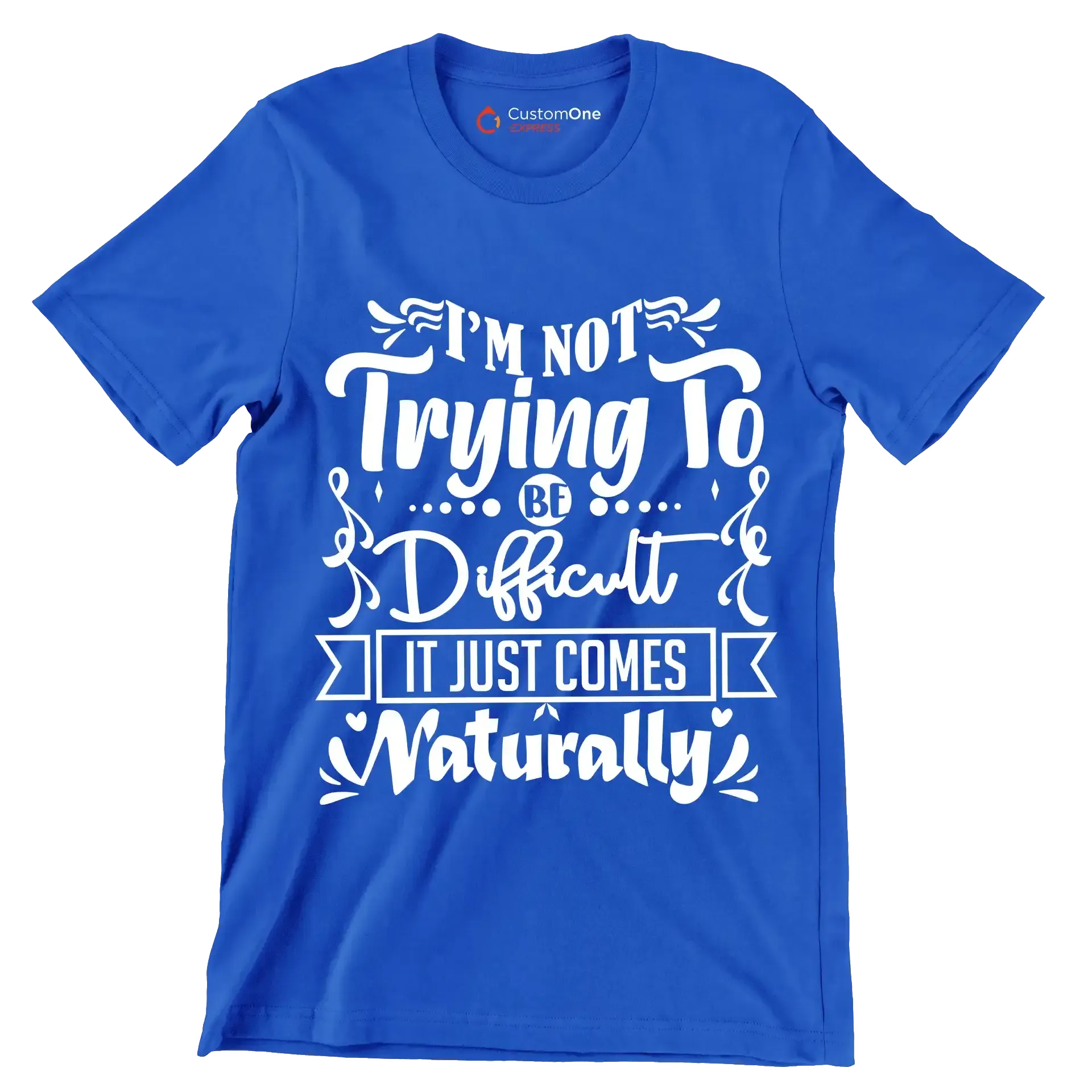I'm not trying to be difficult it just comes naturally - Sarcasm Themed T-Shirt-Blue-S-Custom One Express