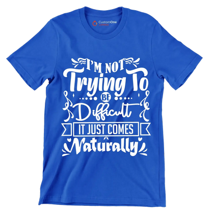 I'm not trying to be difficult it just comes naturally - Sarcasm Themed T-Shirt-Blue-S-Custom One Express