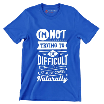 I'm not trying to be difficult it just comes naturally - Sarcasm Themed T-Shirt-Blue-S-Custom One Express