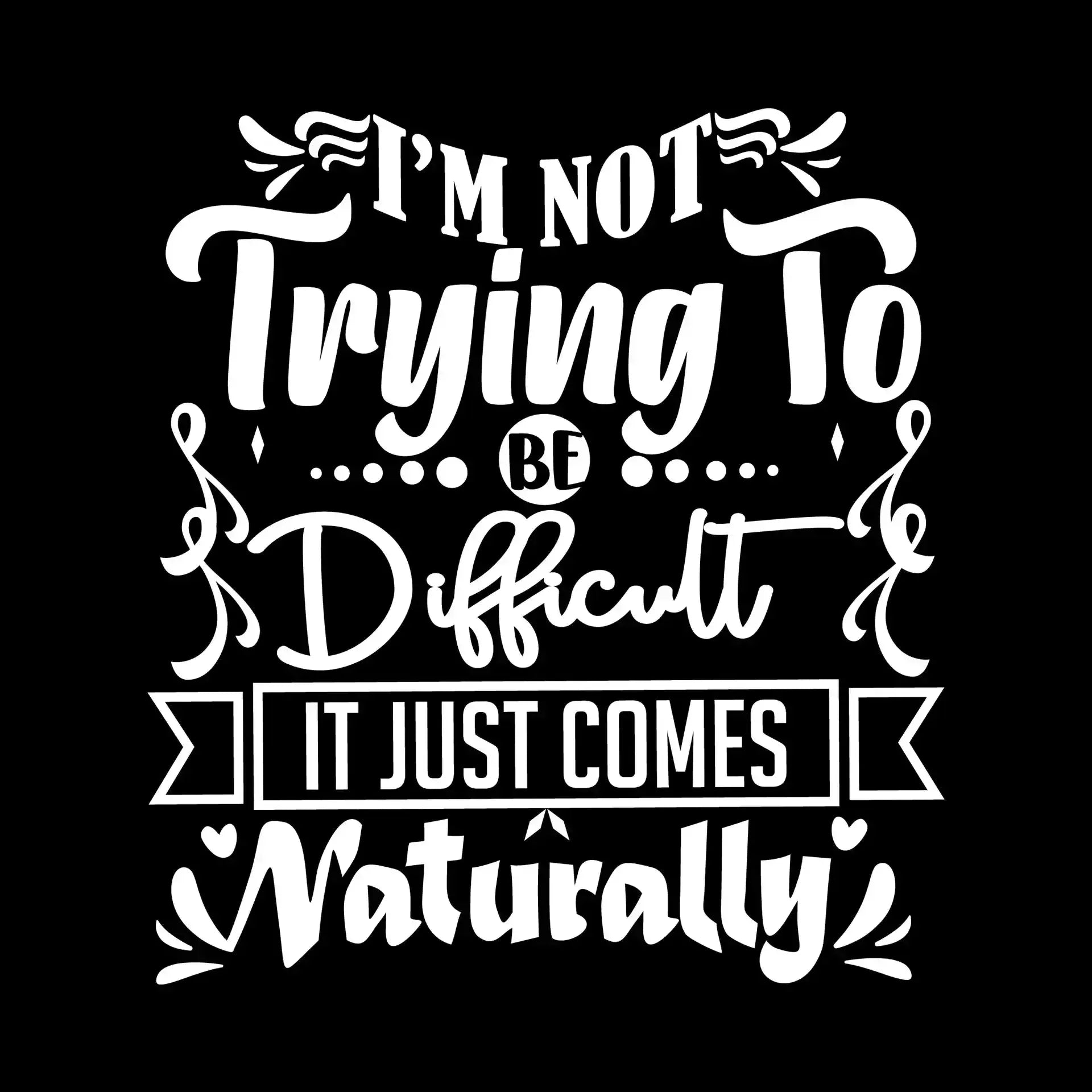 I'm not trying to be difficult it just comes naturally - Sarcasm Themed T-Shirt-Black-S-Custom One Express