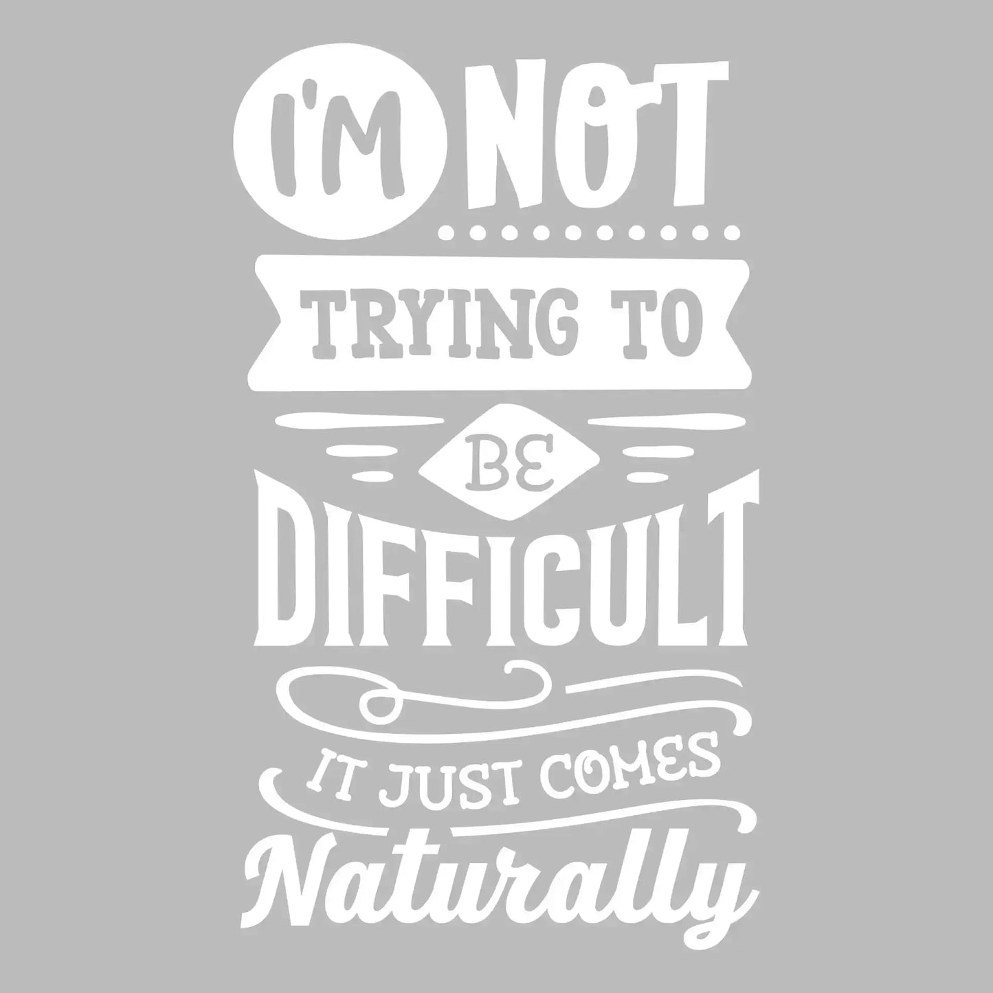 I'm not trying to be difficult it just comes naturally - Sarcasm Themed T-Shirt-Black-S-Custom One Express