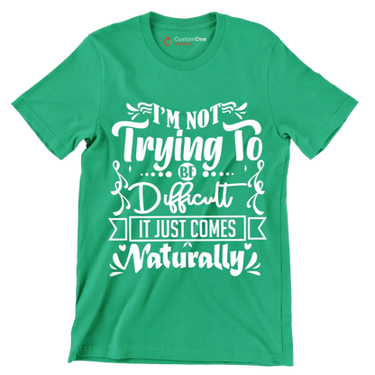 I'm not trying to be difficult it just comes naturally - Sarcasm Themed T-Shirt-Green-S-Custom One Express