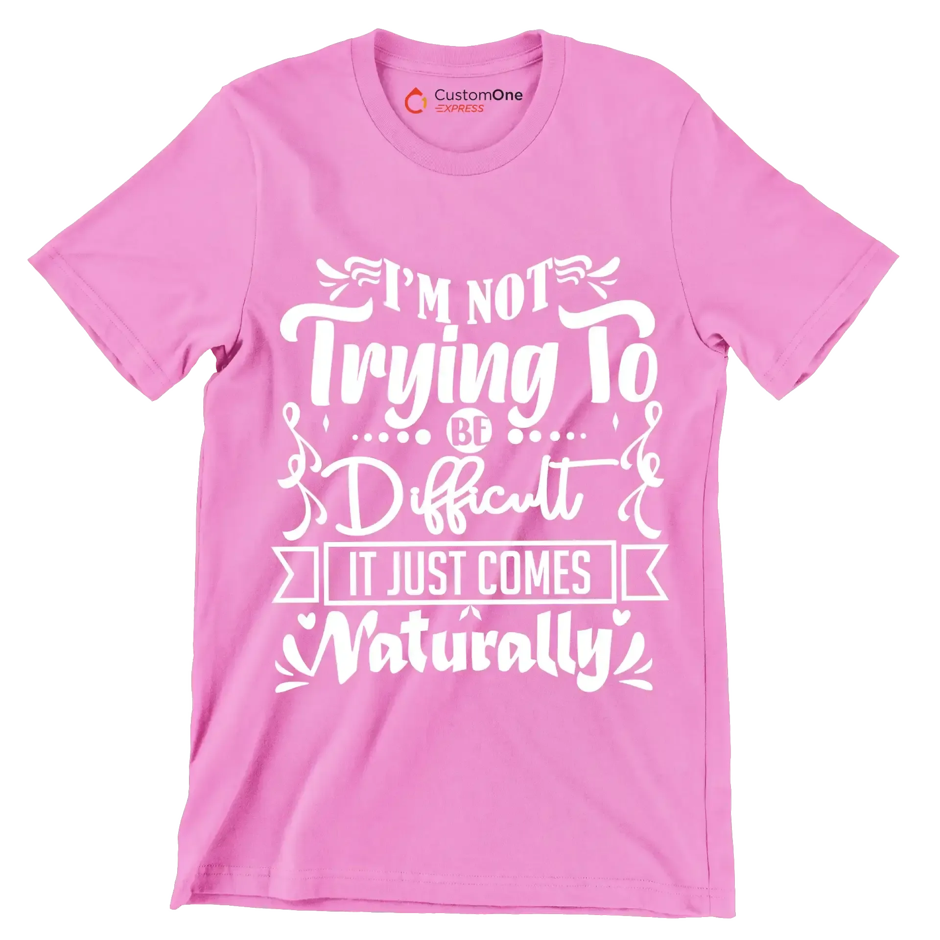 I'm not trying to be difficult it just comes naturally - Sarcasm Themed T-Shirt-Pink-S-Custom One Express