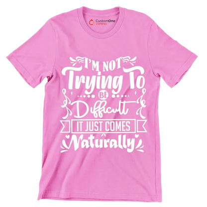 I'm not trying to be difficult it just comes naturally - Sarcasm Themed T-Shirt-Pink-S-Custom One Express