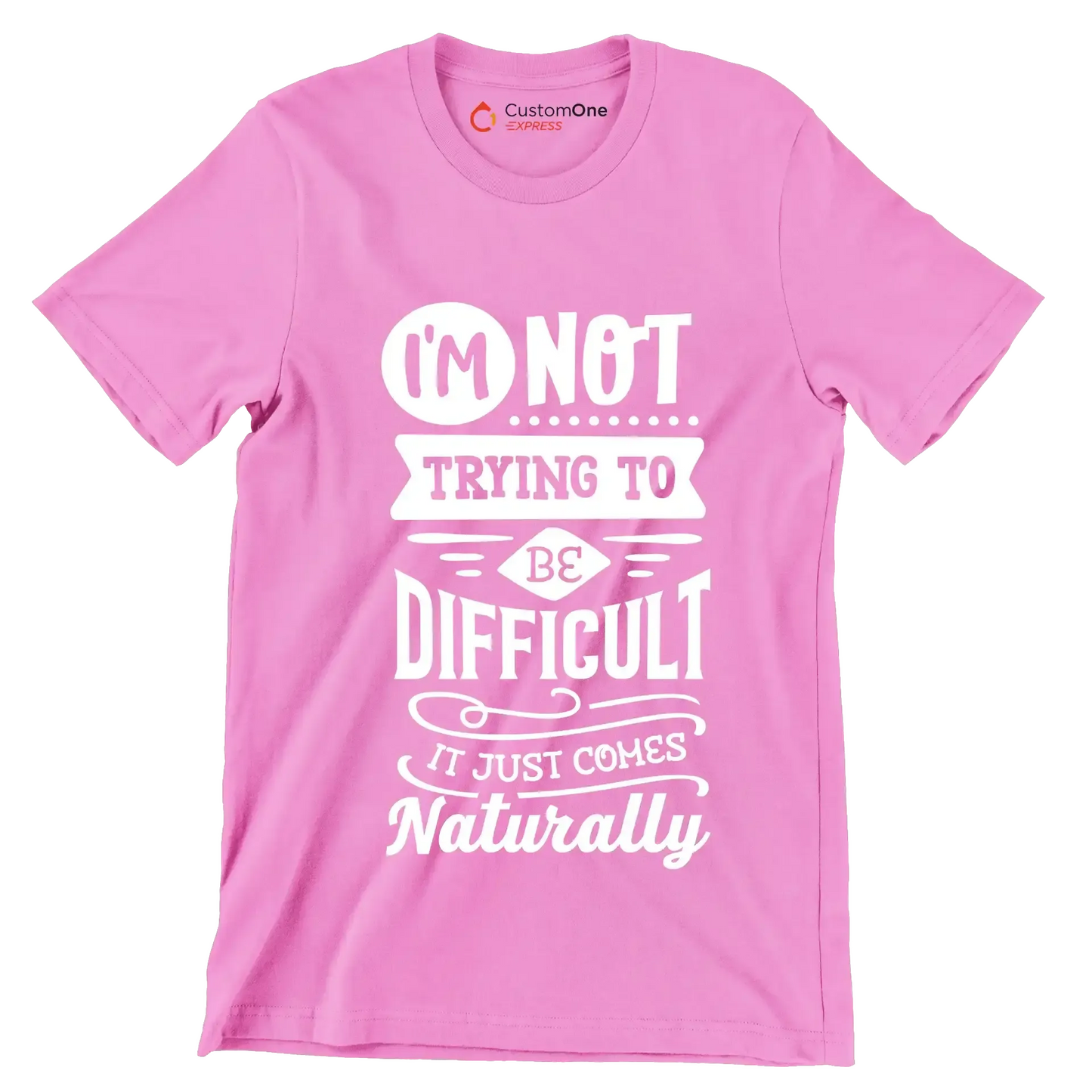 I'm not trying to be difficult it just comes naturally - Sarcasm Themed T-Shirt-Pink-S-Custom One Express