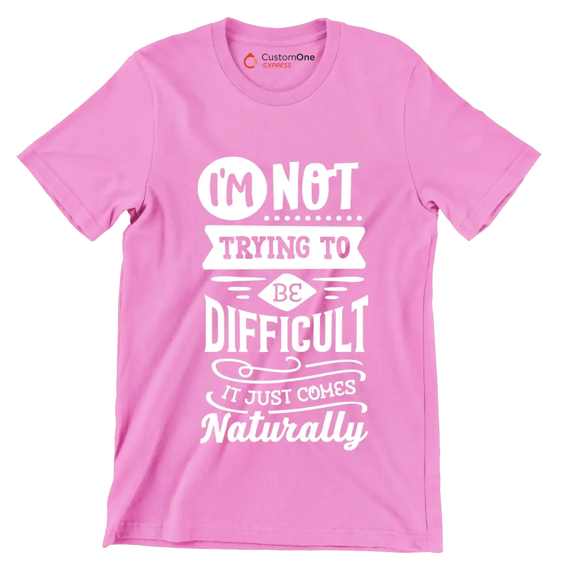 I'm not trying to be difficult it just comes naturally - Sarcasm Themed T-Shirt-Pink-S-Custom One Express