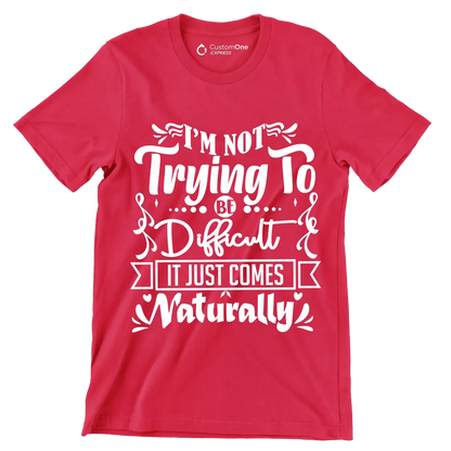 I'm not trying to be difficult it just comes naturally - Sarcasm Themed T-Shirt-Red-S-Custom One Express