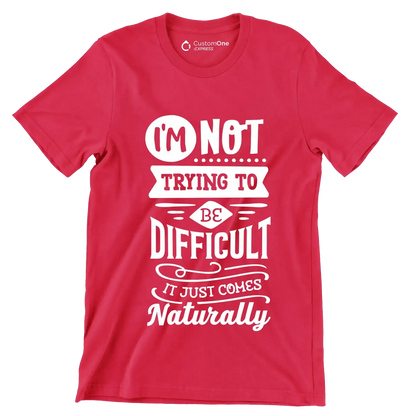 I'm not trying to be difficult it just comes naturally - Sarcasm Themed T-Shirt-Red-S-Custom One Express