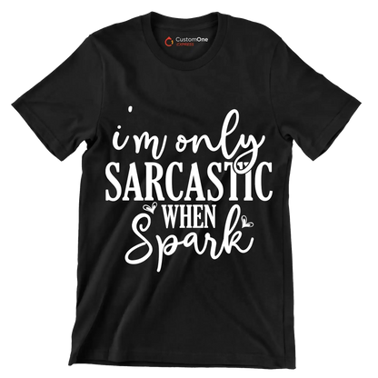 I'm only sarcastic when spark - Sarcasm Themed T-Shirt-Black-S-Custom One Express