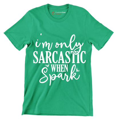 I'm only sarcastic when spark - Sarcasm Themed T-Shirt-Green-S-Custom One Express