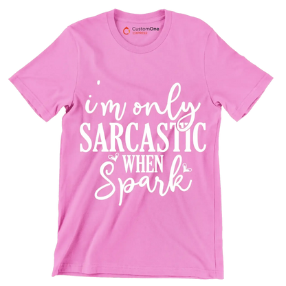 I'm only sarcastic when spark - Sarcasm Themed T-Shirt-Pink-S-Custom One Express