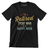 I'm retired every hour is a happy hour - Retirement Themed T-Shirt-Black-S-Custom One Express