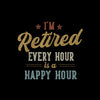 I'm retired every hour is a happy hour - Retirement Themed T-Shirt-Black-S-Custom One Express