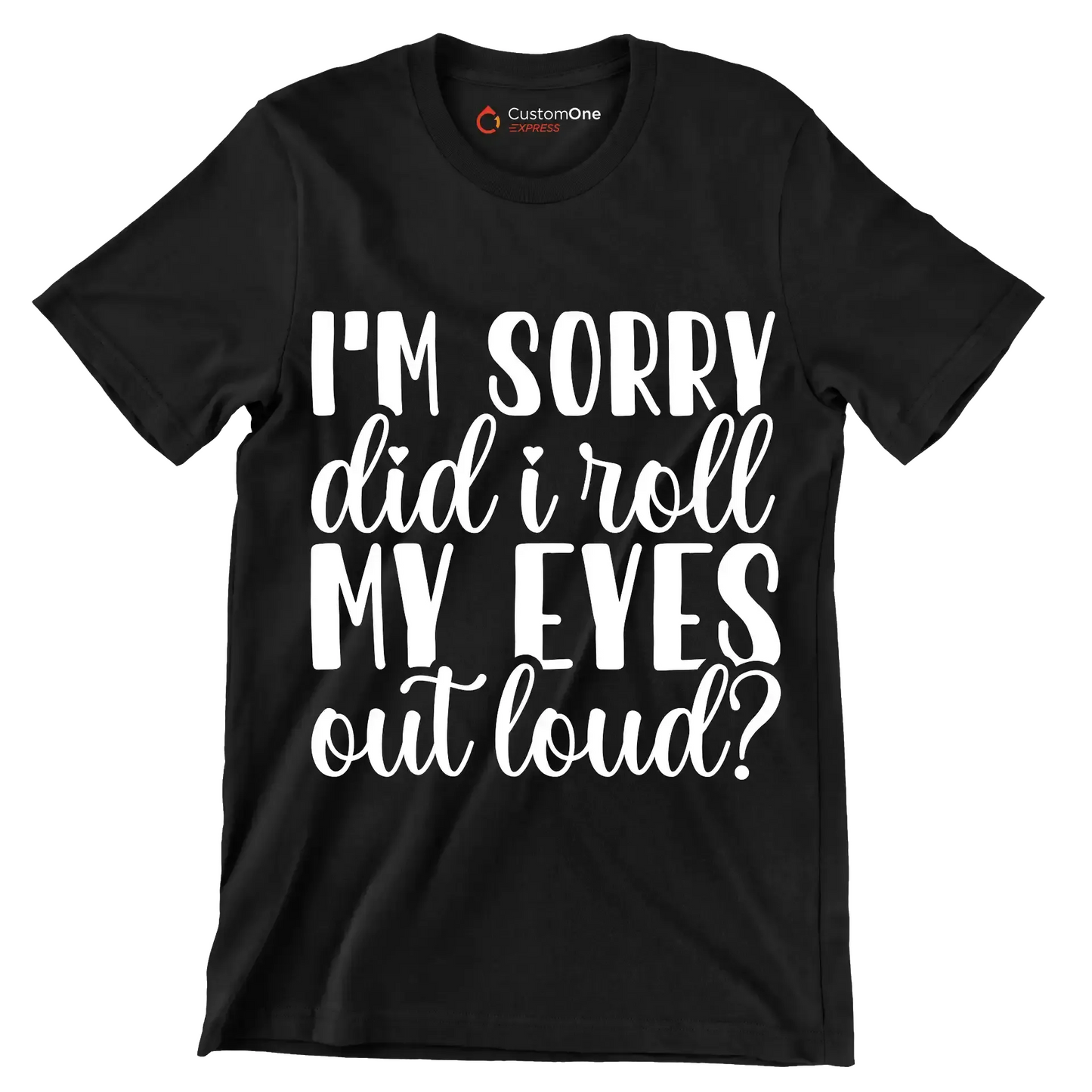 I'm sorry did I roll my eyes out loud - Sarcasm Themed T-Shirt-Black-S-Custom One Express