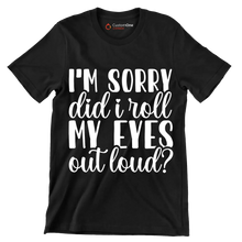 I'm sorry did I roll my eyes out loud - Sarcasm Themed T-Shirt-Black-S-Custom One Express