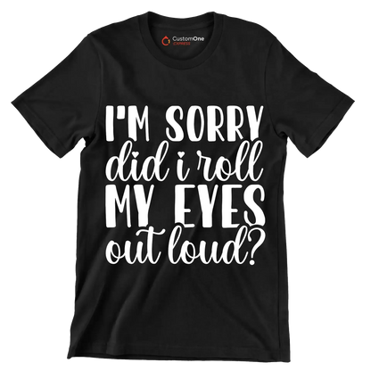 I'm sorry did I roll my eyes out loud - Sarcasm Themed T-Shirt-Black-S-Custom One Express