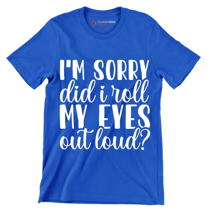 I'm sorry did I roll my eyes out loud - Sarcasm Themed T-Shirt-Blue-S-Custom One Express