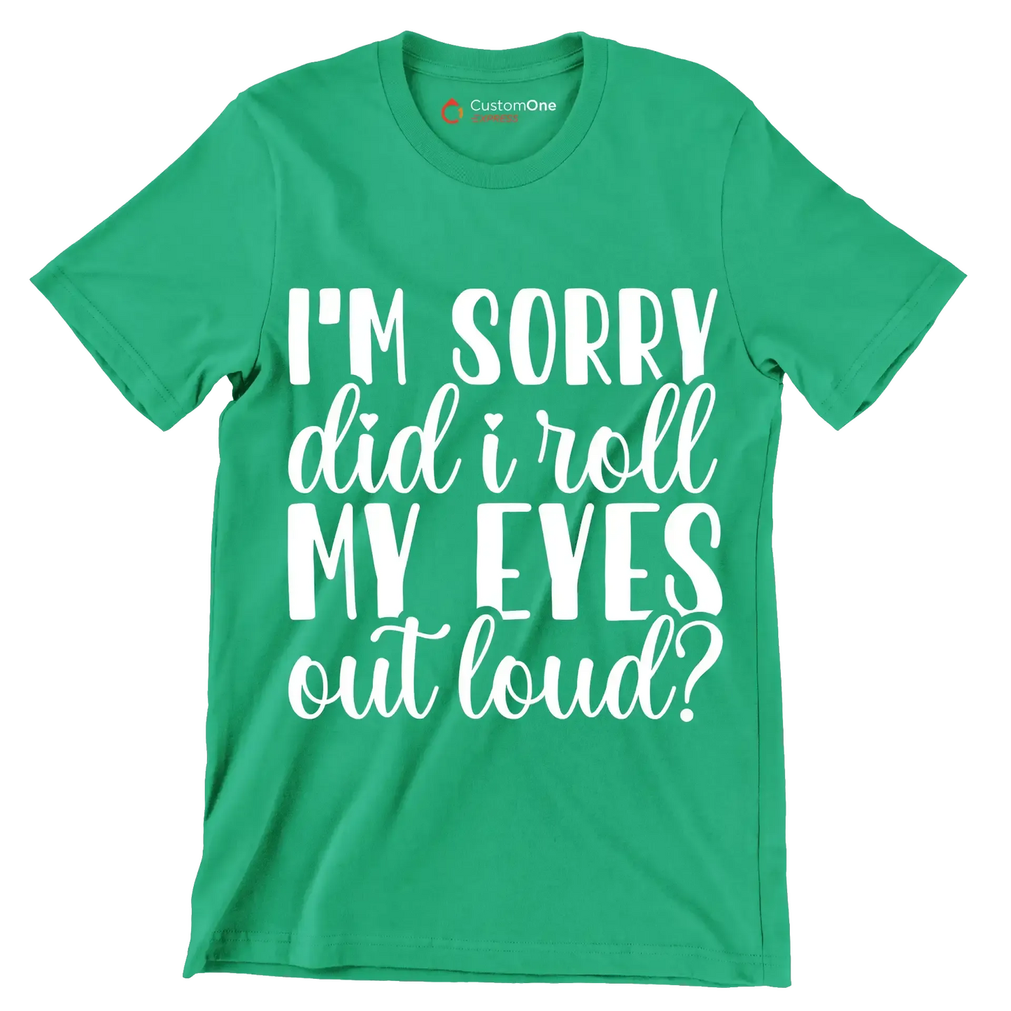 I'm sorry did I roll my eyes out loud - Sarcasm Themed T-Shirt-Green-S-Custom One Express