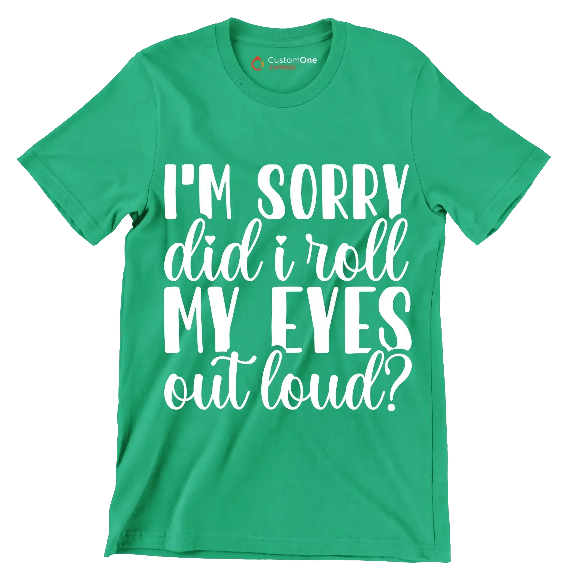 I'm sorry did I roll my eyes out loud - Sarcasm Themed T-Shirt-Green-S-Custom One Express