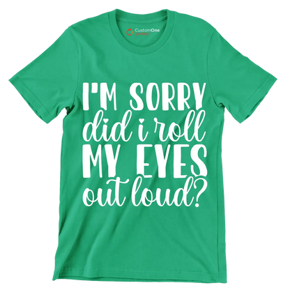 I'm sorry did I roll my eyes out loud - Sarcasm Themed T-Shirt-Green-S-Custom One Express