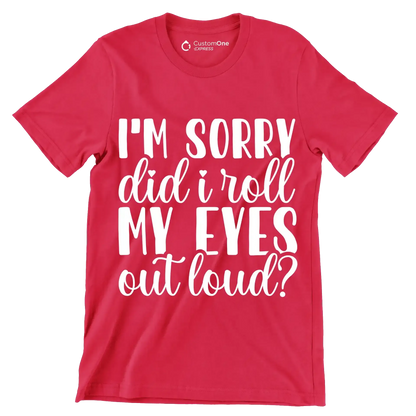 I'm sorry did I roll my eyes out loud - Sarcasm Themed T-Shirt-Red-S-Custom One Express