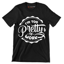 I'm too pretty to work - Sarcasm Themed T-Shirt-Black-S-Custom One Express