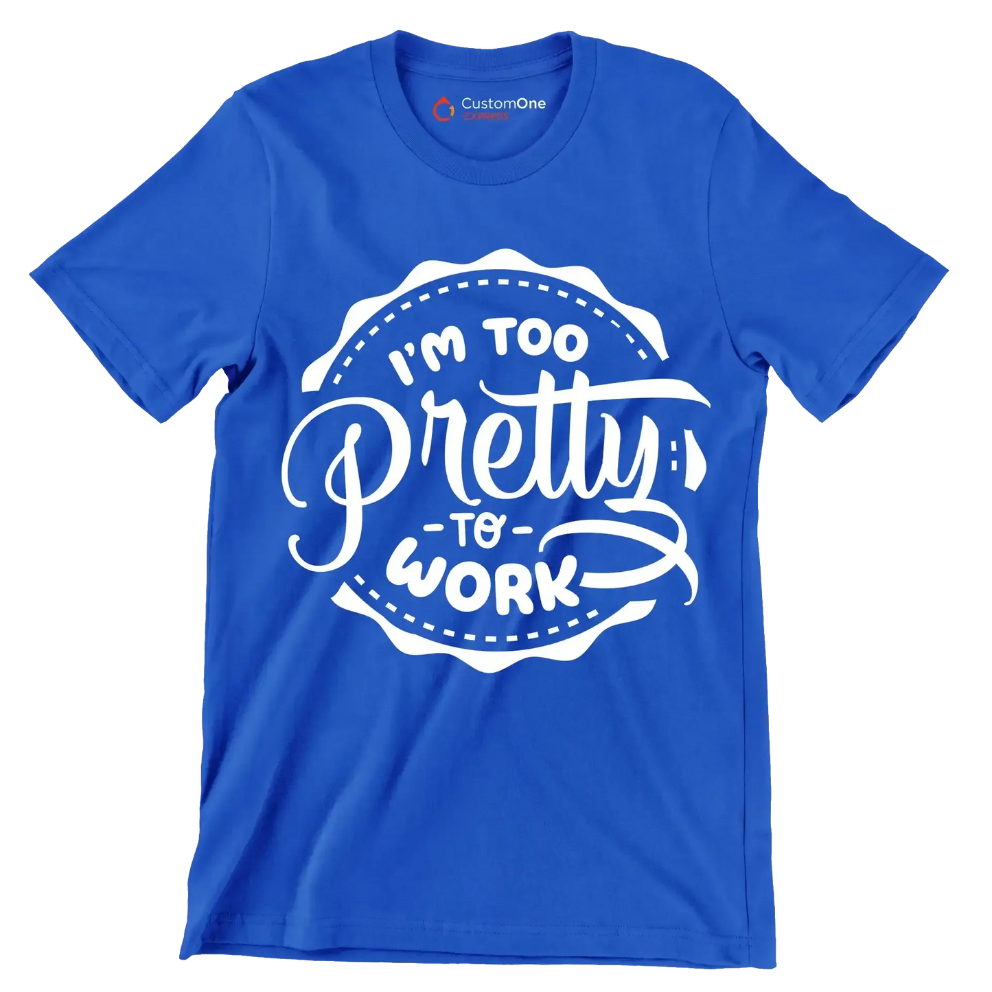 I'm too pretty to work - Sarcasm Themed T-Shirt-Blue-S-Custom One Express