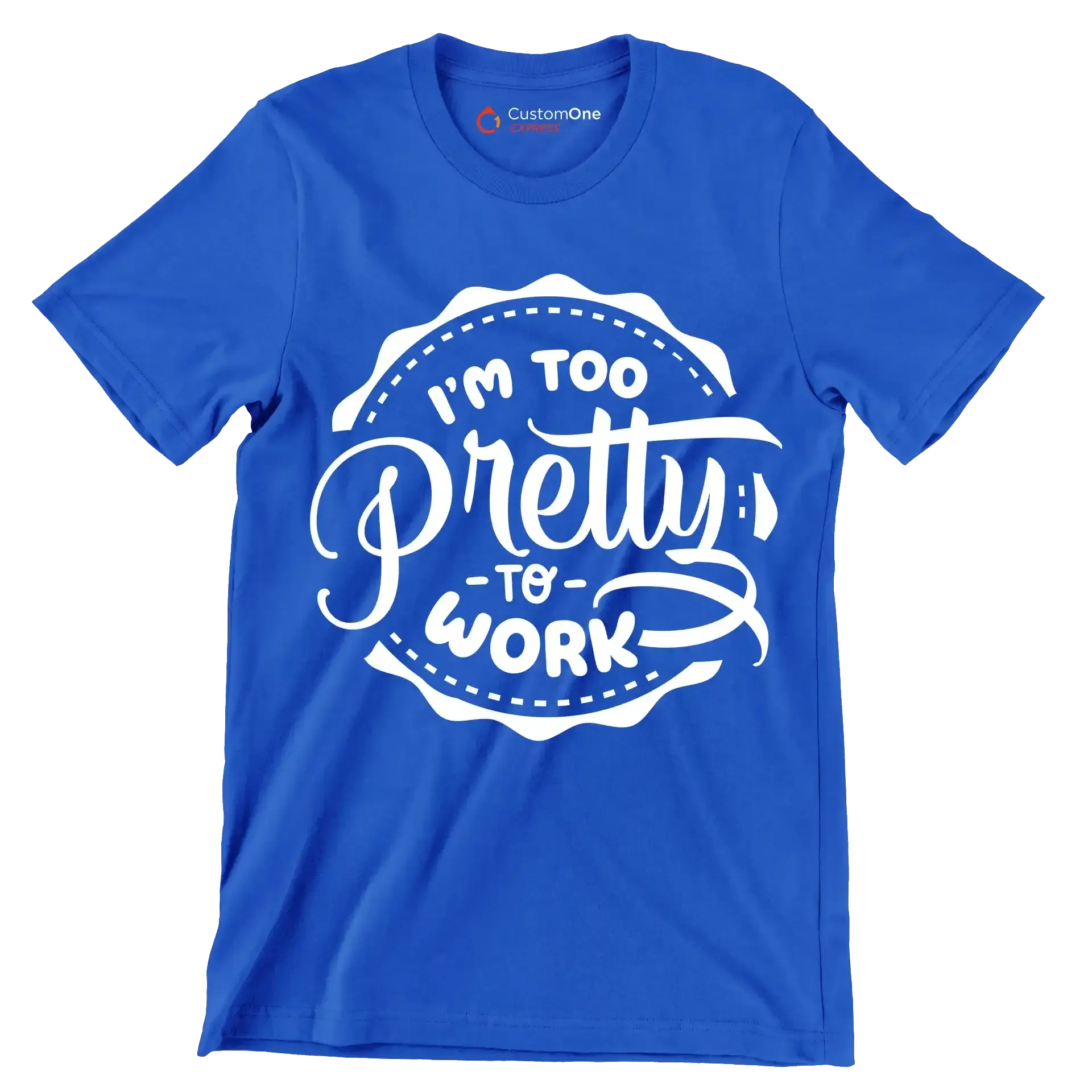 I'm too pretty to work - Sarcasm Themed T-Shirt-Blue-S-Custom One Express
