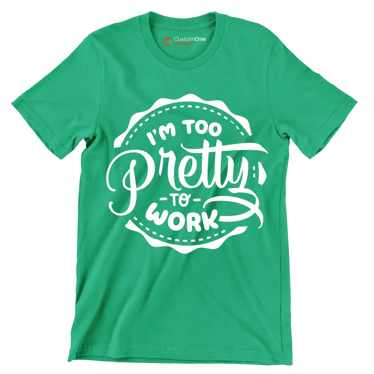 I'm too pretty to work - Sarcasm Themed T-Shirt-Green-S-Custom One Express