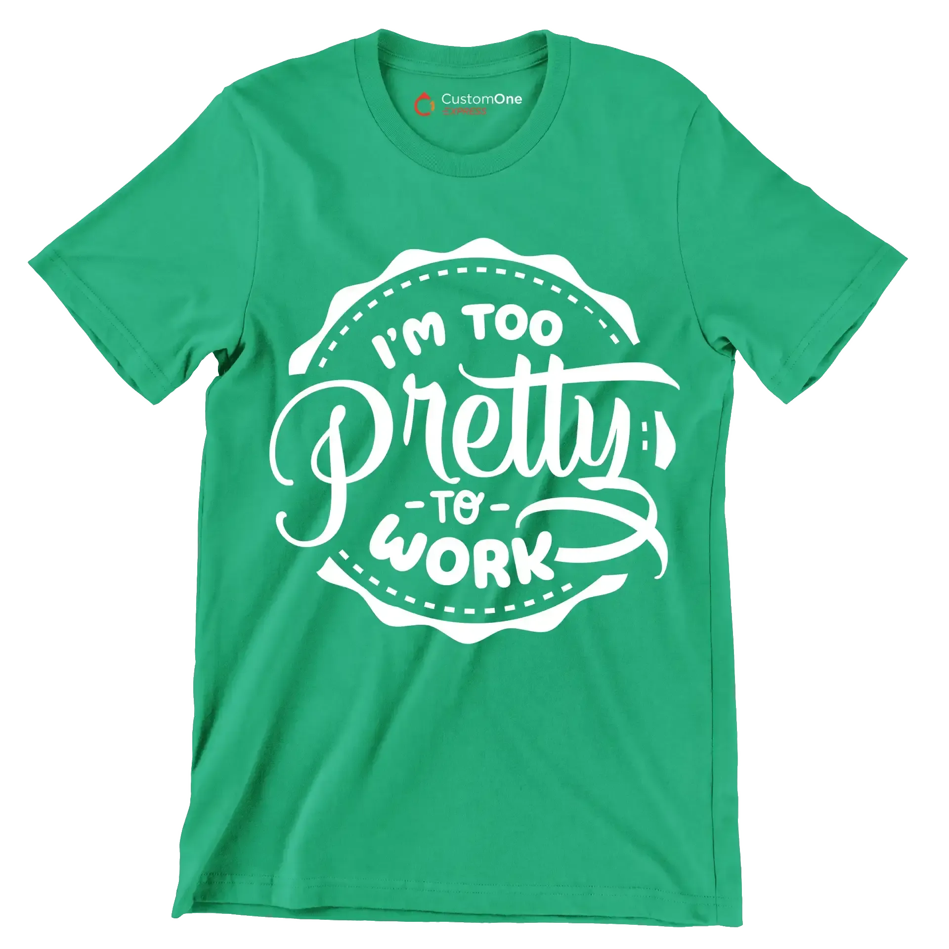 I'm too pretty to work - Sarcasm Themed T-Shirt-Green-S-Custom One Express