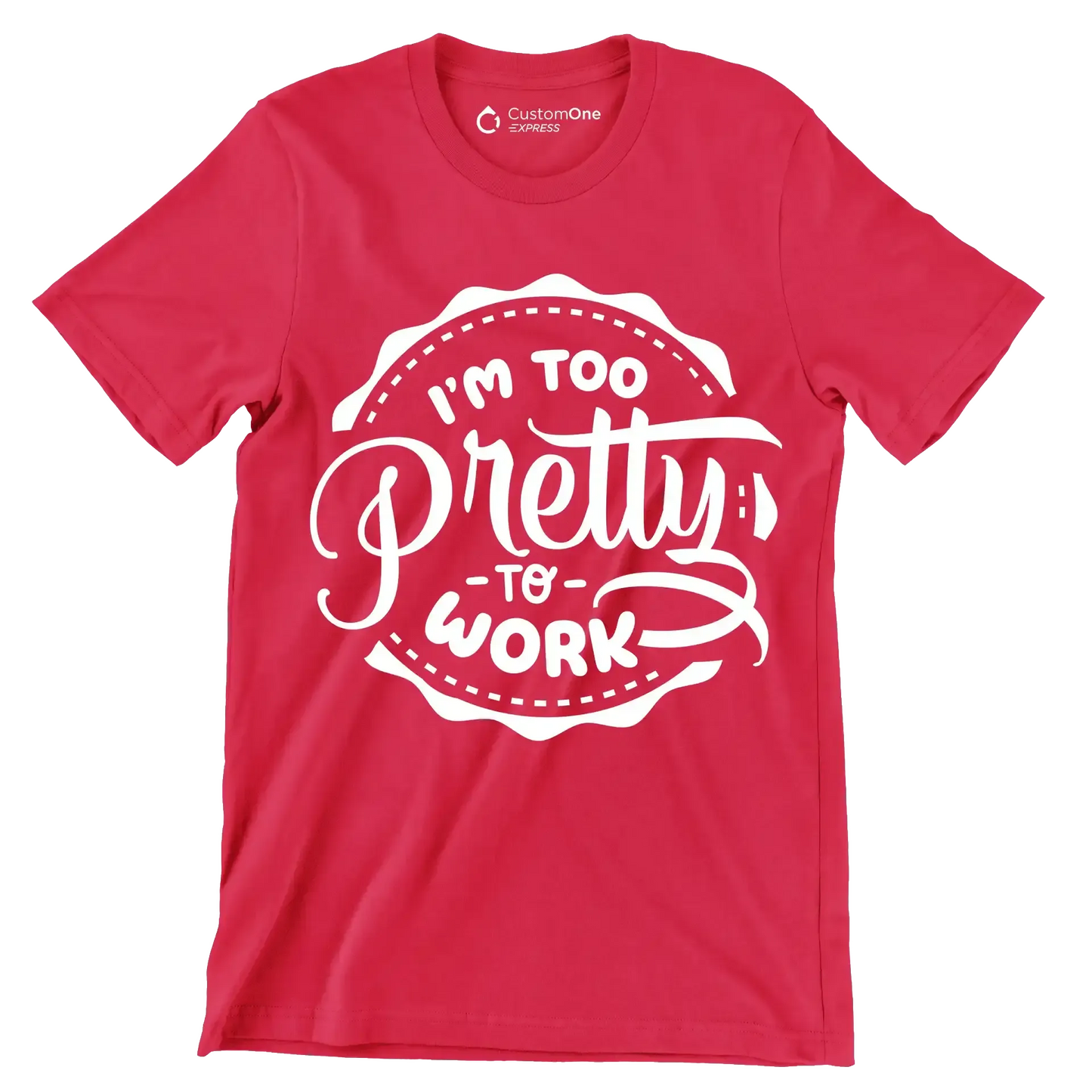 I'm too pretty to work - Sarcasm Themed T-Shirt-Red-S-Custom One Express