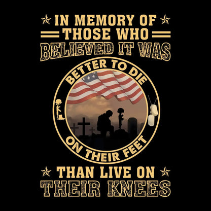 In Memory Of Those Who Believed It Was Better To Die On Their Feet Than Live On Their Knees - Veterans Themed T-Shirt-Black-S-Custom One Express