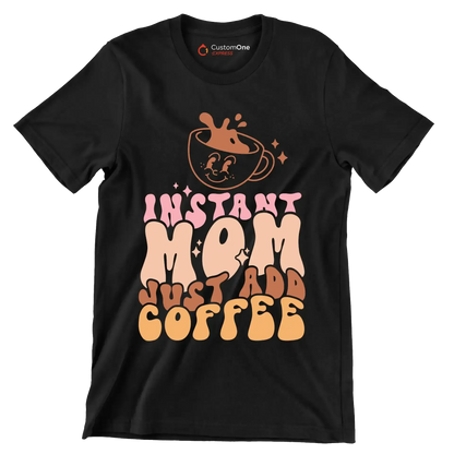 Instant Mom Just Add Coffee - Mother’s Day T-Shirt-Black-S-Custom One Express
