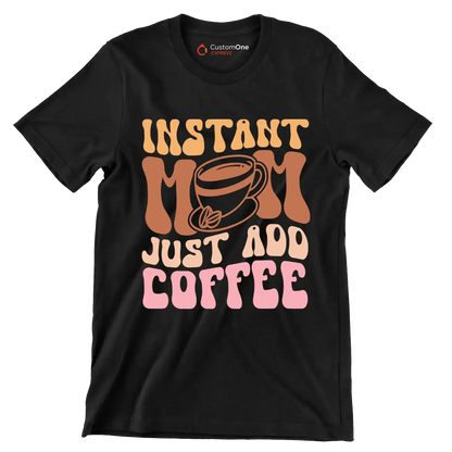 Instant Mom Just Add Coffee - Mother’s Day T-Shirt-Black-S-Custom One Express