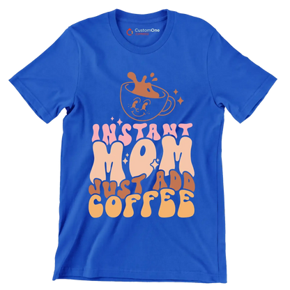 Instant Mom Just Add Coffee - Mother’s Day T-Shirt-Blue-S-Custom One Express