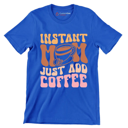 Instant Mom Just Add Coffee - Mother’s Day T-Shirt-Blue-S-Custom One Express