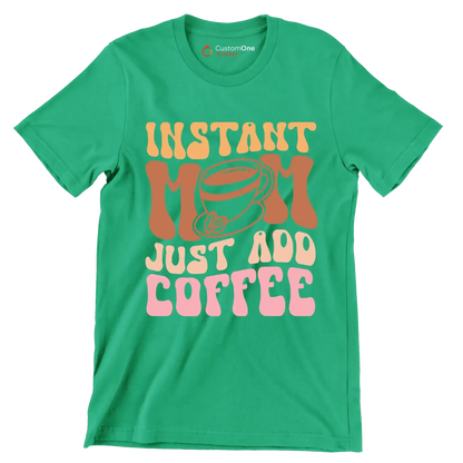 Instant Mom Just Add Coffee - Mother’s Day T-Shirt-Green-S-Custom One Express