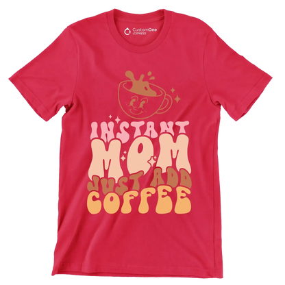 Instant Mom Just Add Coffee - Mother’s Day T-Shirt-Red-S-Custom One Express