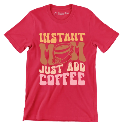 Instant Mom Just Add Coffee - Mother’s Day T-Shirt-Red-S-Custom One Express