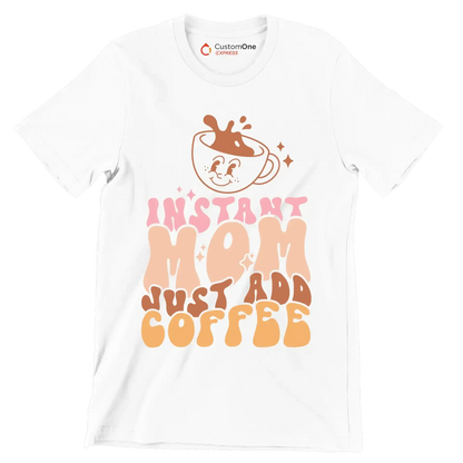 Instant Mom Just Add Coffee - Mother’s Day T-Shirt-White-S-Custom One Express