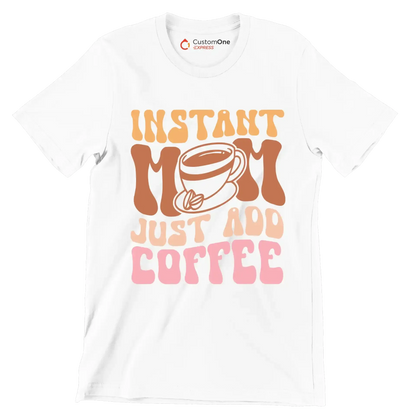 Instant Mom Just Add Coffee - Mother’s Day T-Shirt-White-S-Custom One Express