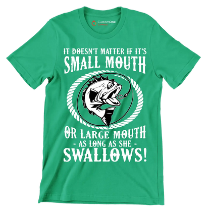 It doesn't matter if it's small mouth or large mouth as long as she swallows! - Fishing Themed T-Shirt-Green-S-Custom One Express
