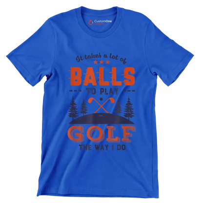 It takes a lot of BALLS TO PLAY GOLF THE WAY I DO - Golf Themed T-Shirt-Blue-S-Custom One Express